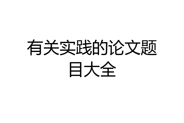 有关实践的论文题目大全