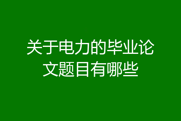 关于电力的毕业论文题目有哪些