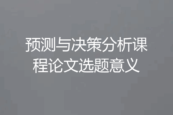 预测与决策分析课程论文选题意义