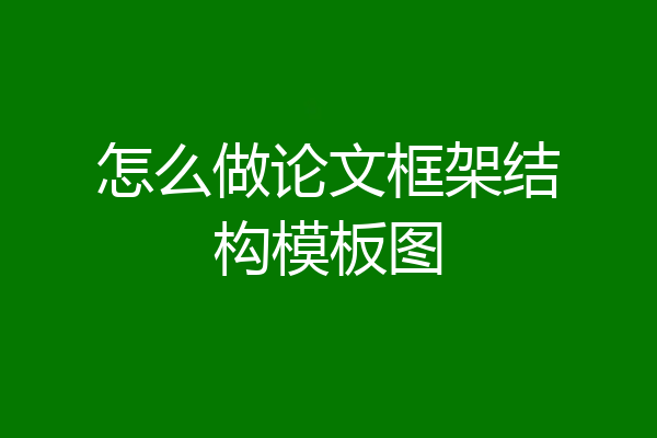 怎么做论文框架结构模板图