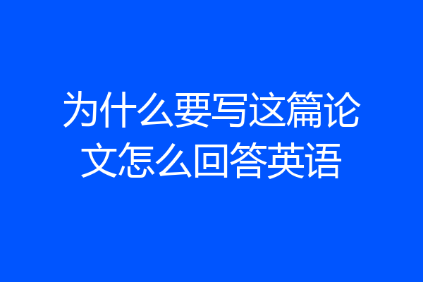 为什么要写这篇论文怎么回答英语