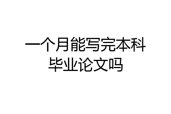 一个月能写完本科毕业论文吗