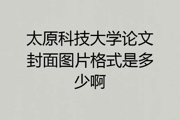 太原科技大学论文封面图片格式是多少啊