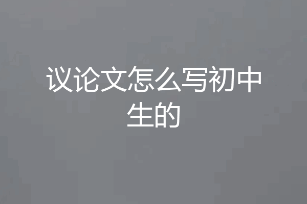 议论文怎么写初中生的