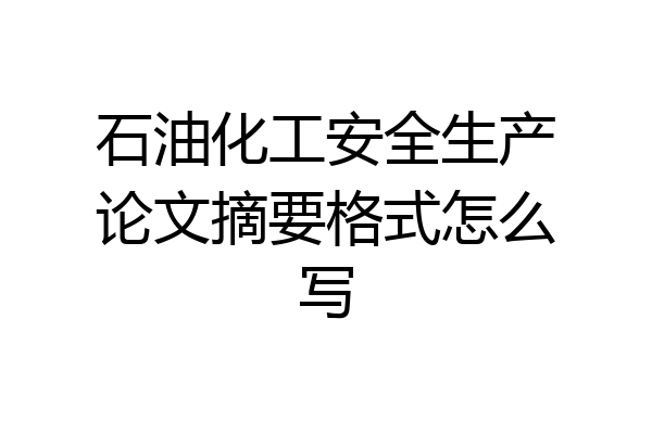 石油化工安全生产论文摘要格式怎么写