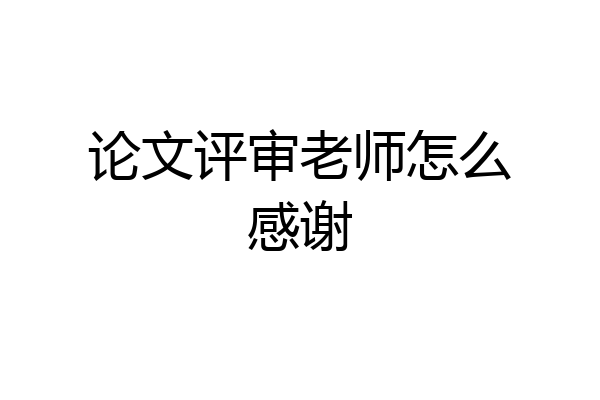 论文评审老师怎么感谢