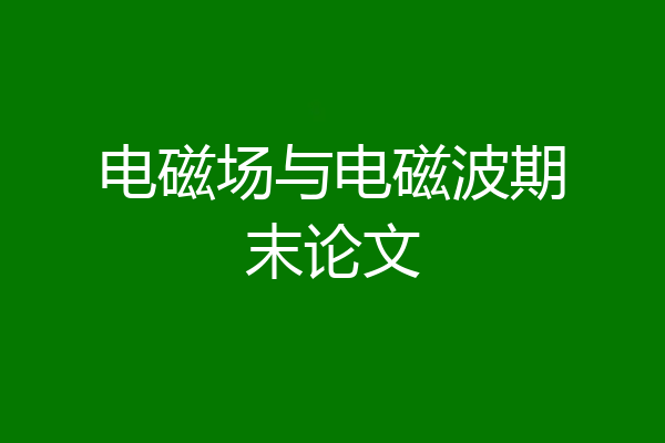电磁场与电磁波期末论文