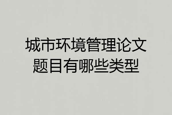 城市环境管理论文题目有哪些类型
