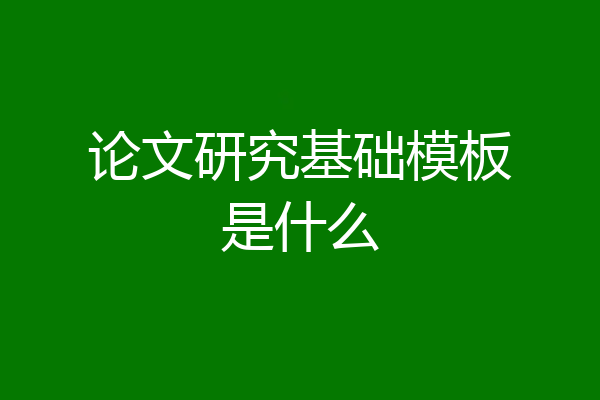 论文研究基础模板是什么
