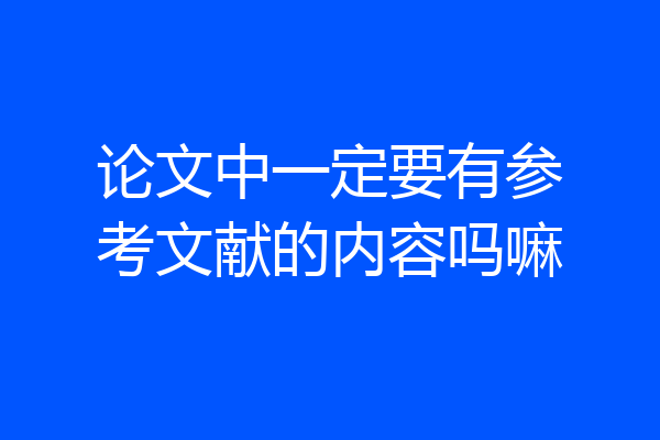 论文中一定要有参考文献的内容吗嘛