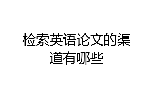检索英语论文的渠道有哪些