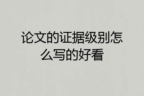 论文的证据级别怎么写的好看