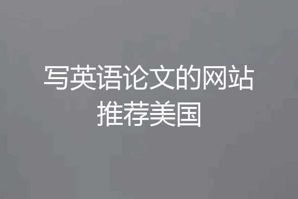 写英语论文的网站推荐美国