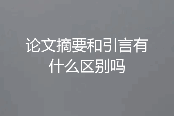 论文摘要和引言有什么区别吗