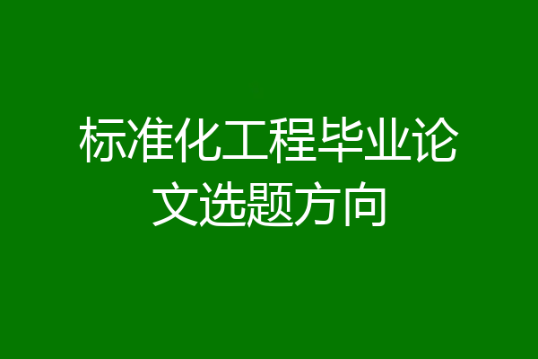 标准化工程毕业论文选题方向