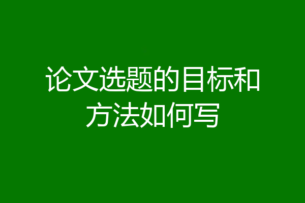 论文选题的目标和方法如何写