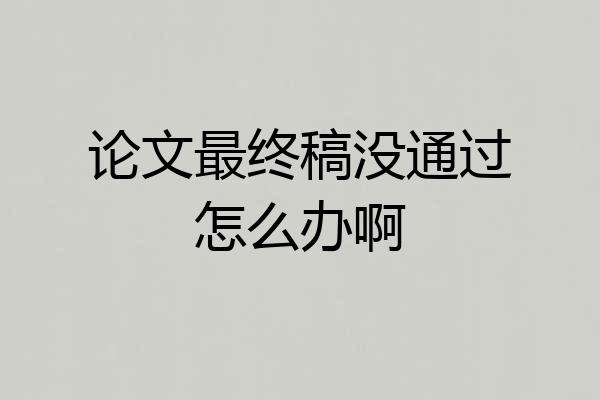 论文最终稿没通过怎么办啊