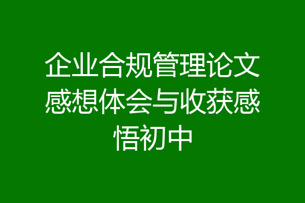 企业合规管理论文感想体会与收获感悟初中