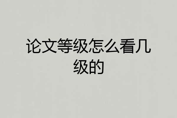 论文等级怎么看几级的