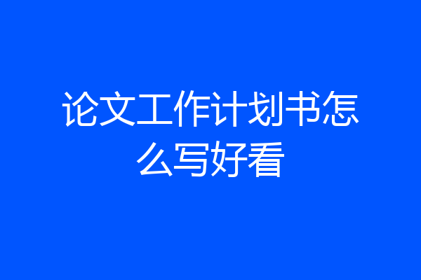 论文工作计划书怎么写好看