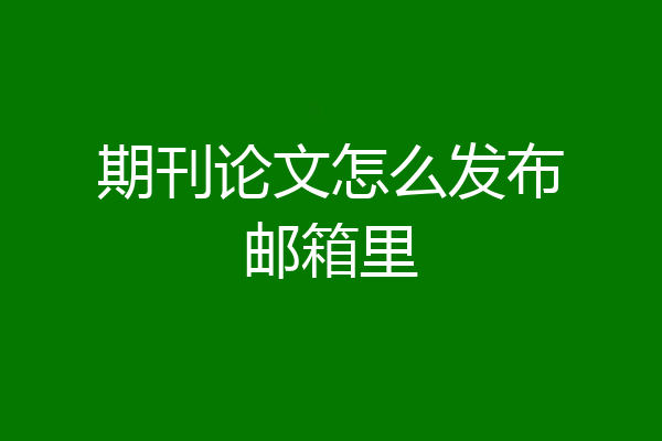 期刊论文怎么发布邮箱里