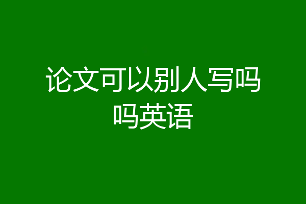 论文可以别人写吗吗英语