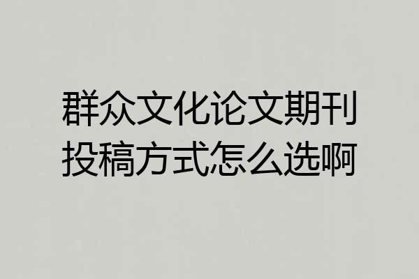 群众文化论文期刊投稿方式怎么选啊