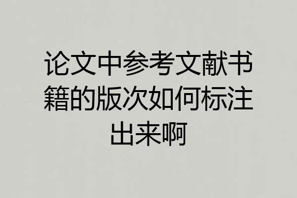 论文中参考文献书籍的版次如何标注出来啊