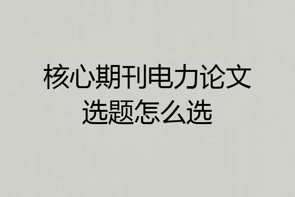 核心期刊电力论文选题怎么选