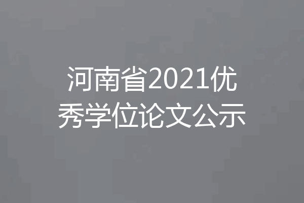 河南省2021优秀学位论文公示
