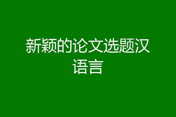 新颖的论文选题汉语言