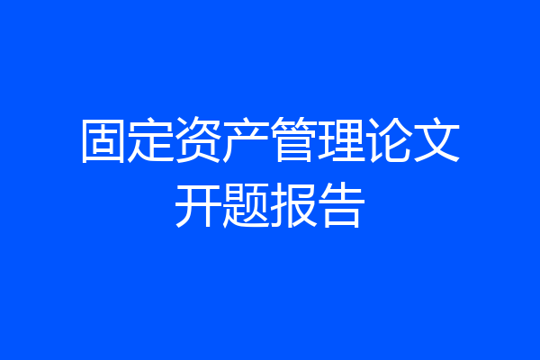 固定资产管理论文开题报告