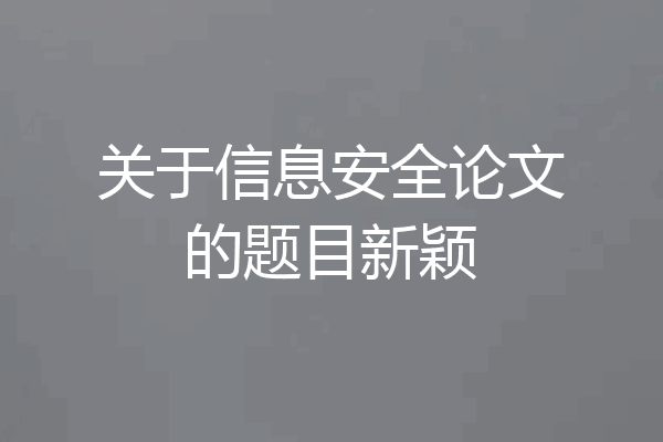 关于信息安全论文的题目新颖