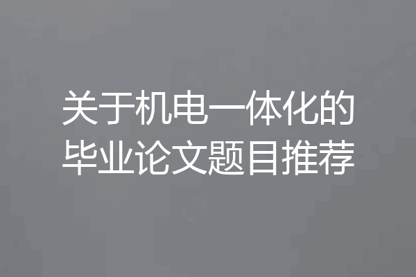 关于机电一体化的毕业论文题目推荐