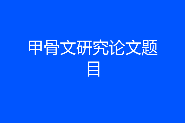 甲骨文研究论文题目