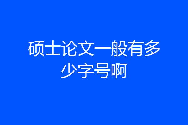 硕士论文一般有多少字号啊