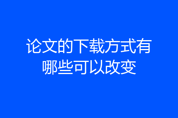 论文的下载方式有哪些可以改变