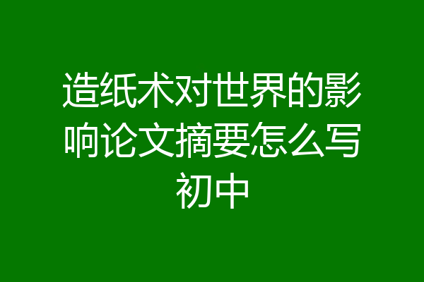 造纸术对世界的影响论文摘要怎么写初中