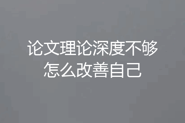 论文理论深度不够怎么改善自己