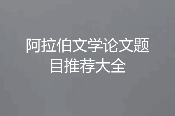 阿拉伯文学论文题目推荐大全