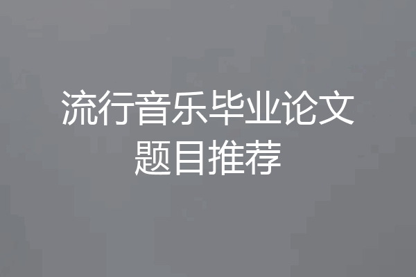 流行音乐毕业论文题目推荐