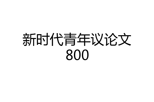 新时代青年议论文800
