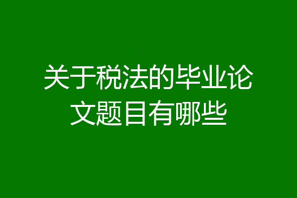 关于税法的毕业论文题目有哪些
