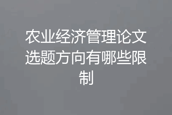 农业经济管理论文选题方向有哪些限制