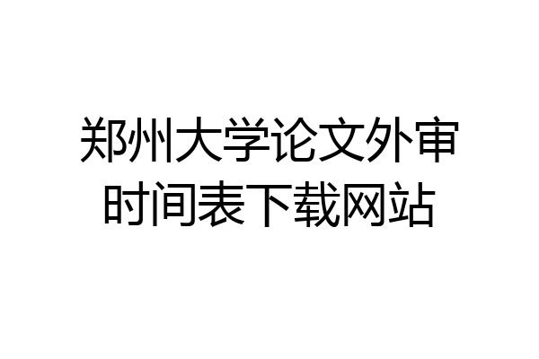 郑州大学论文外审时间表下载网站