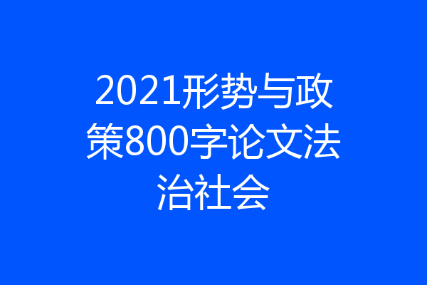 2021形势与政策800字论文法治社会