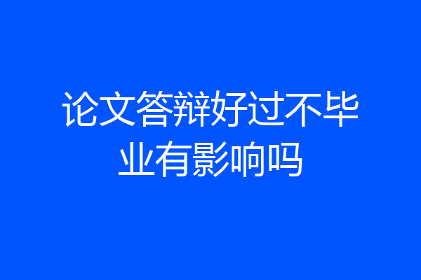 论文答辩好过不毕业有影响吗