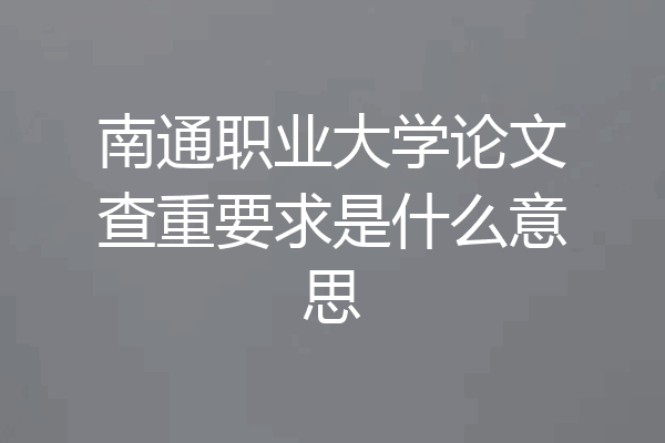 南通职业大学论文查重要求是什么意思