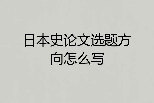 日本史论文选题方向怎么写