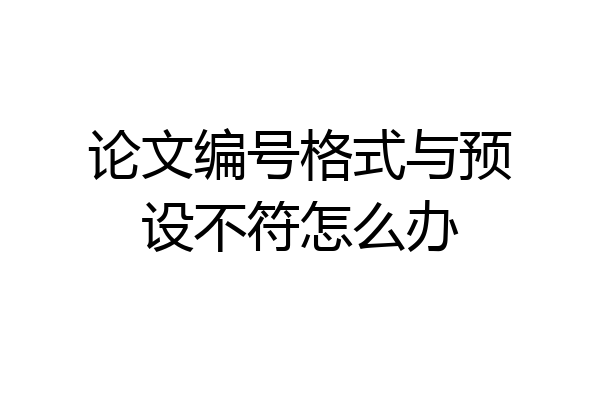 论文编号格式与预设不符怎么办